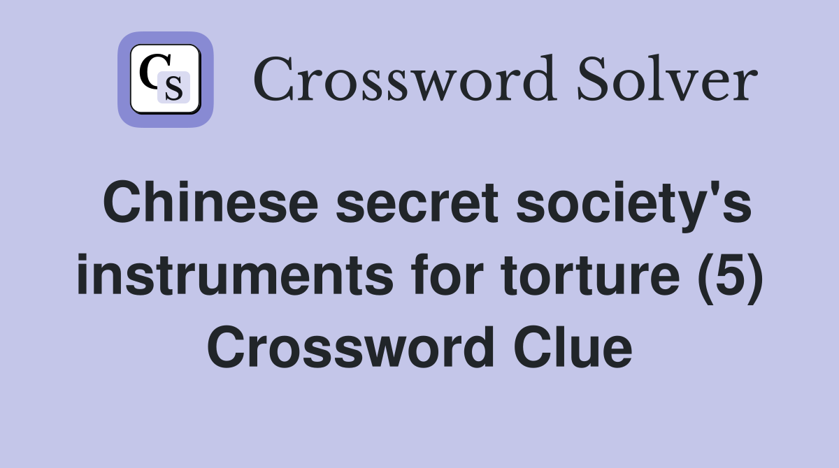 Chinese secret society's instruments for torture (5) Crossword Clue