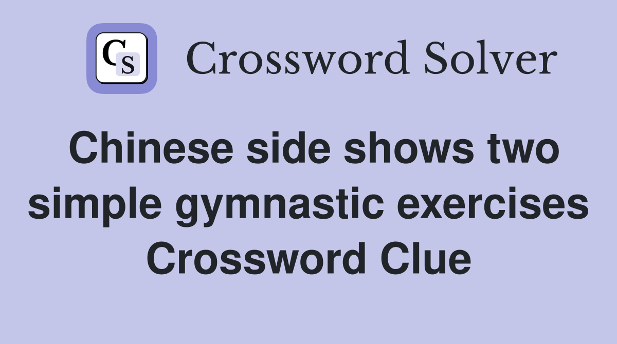 Chinese side shows two simple gymnastic exercises Crossword Clue