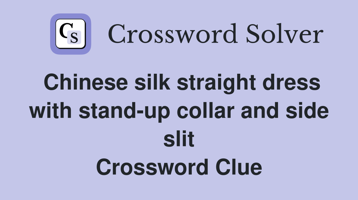 Chinese silk straight dress with stand-up collar and side slit Crossword Clue