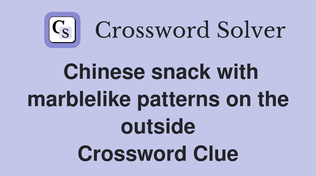 Chinese snack with marblelike patterns on the outside Crossword Clue