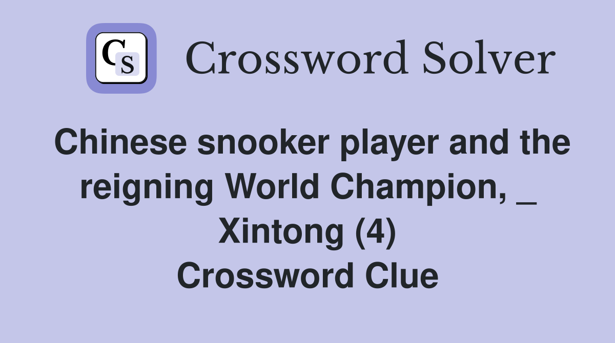 Chinese snooker player and the reigning World Champion, _ Xintong (4) Crossword Clue