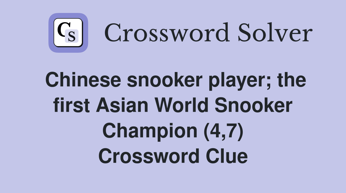 Chinese snooker player; the first Asian World Snooker Champion (4,7) Crossword Clue