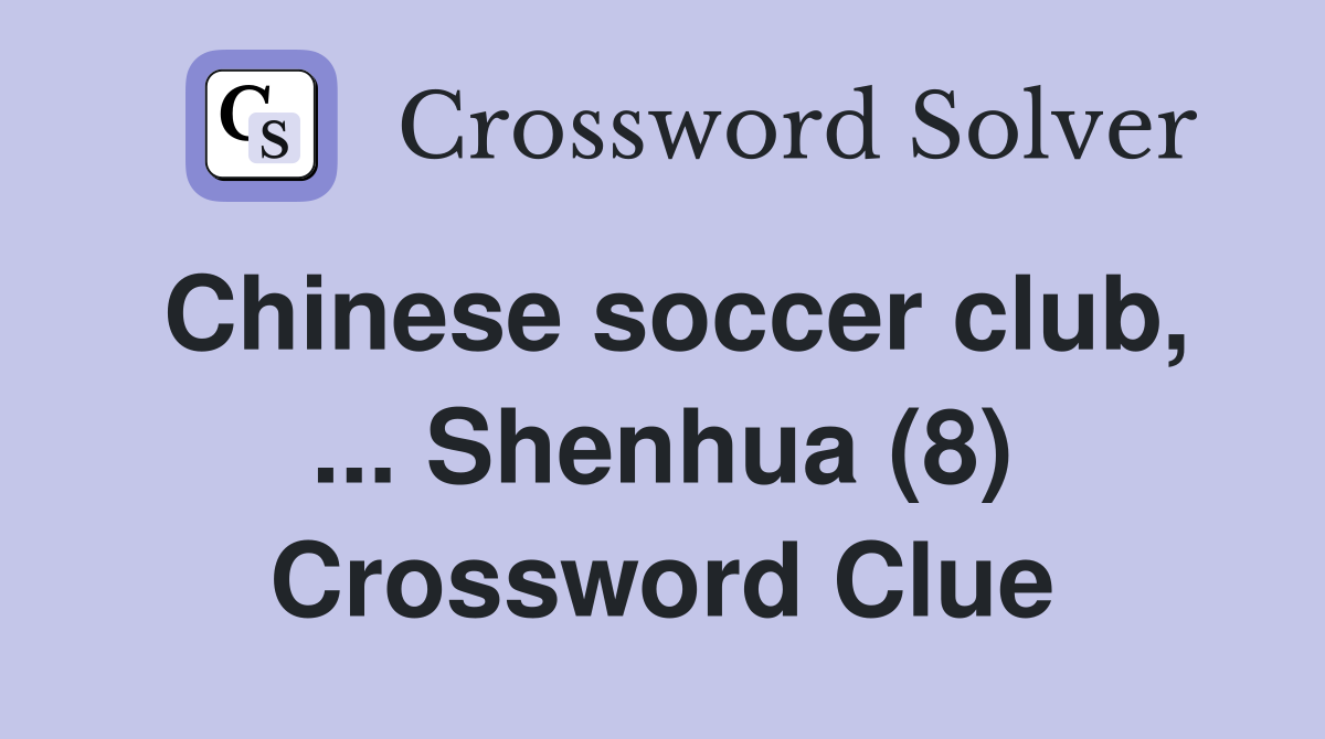 Chinese soccer club, ... Shenhua (8) Crossword Clue
