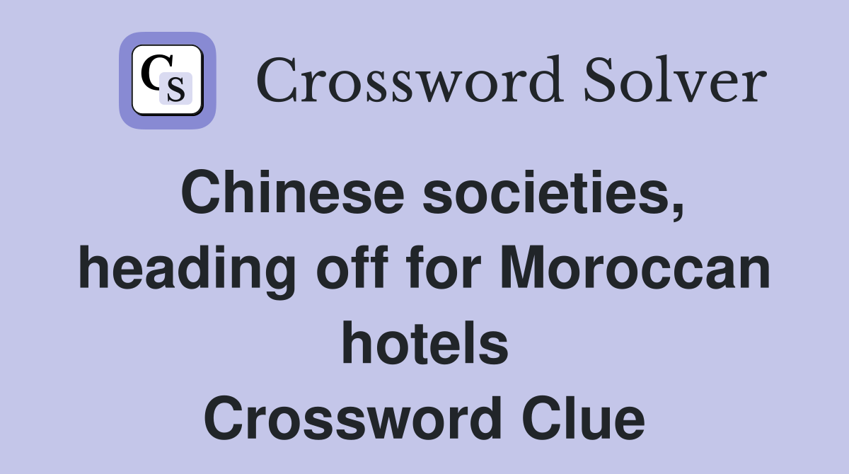 Chinese societies, heading off for Moroccan hotels Crossword Clue
