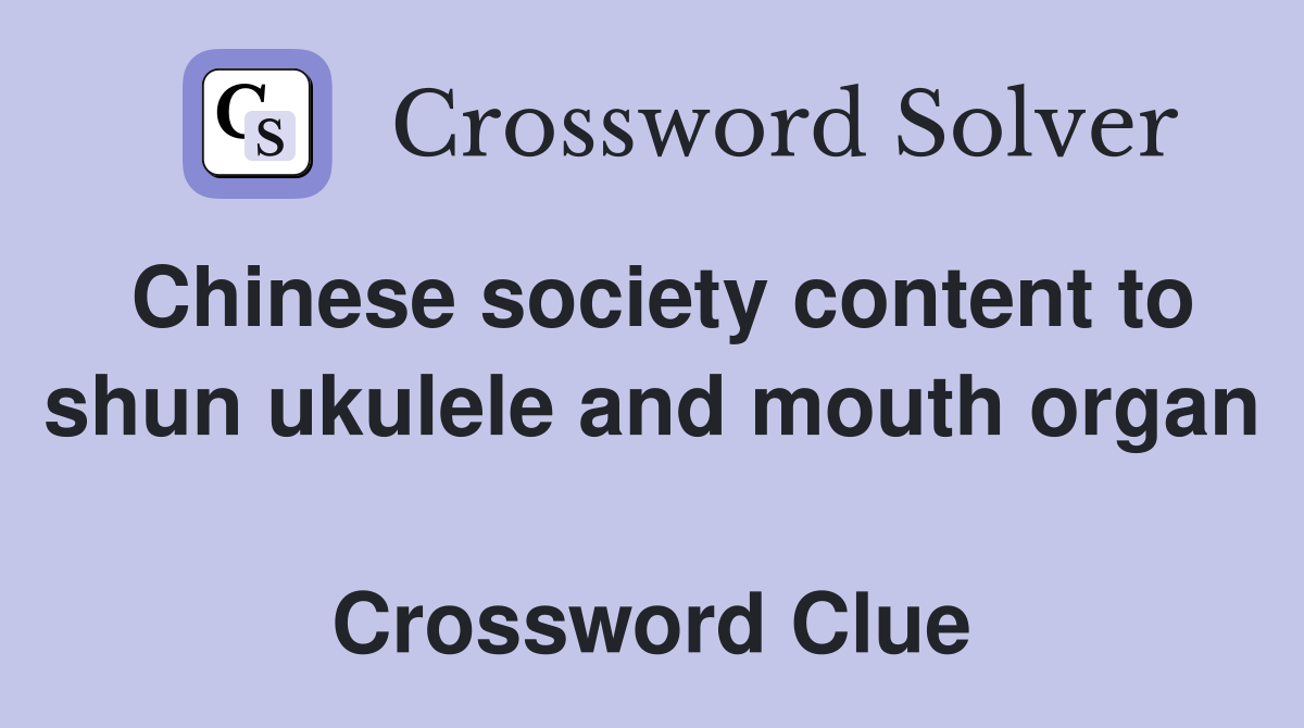 Chinese society content to shun ukulele and mouth organ  Crossword Clue