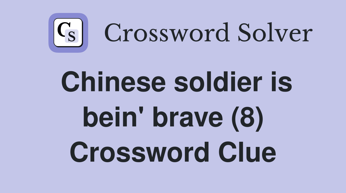 Chinese soldier is bein' brave (8) Crossword Clue