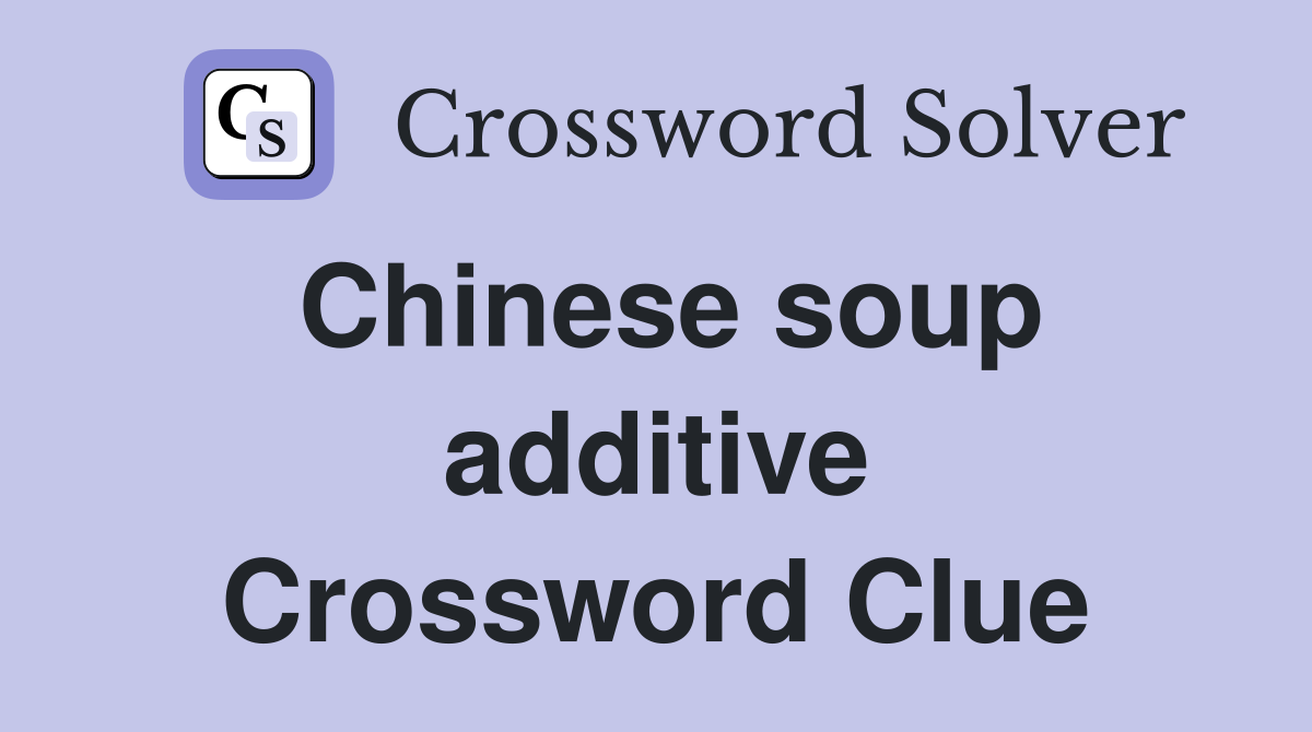 Chinese soup additive Crossword Clue