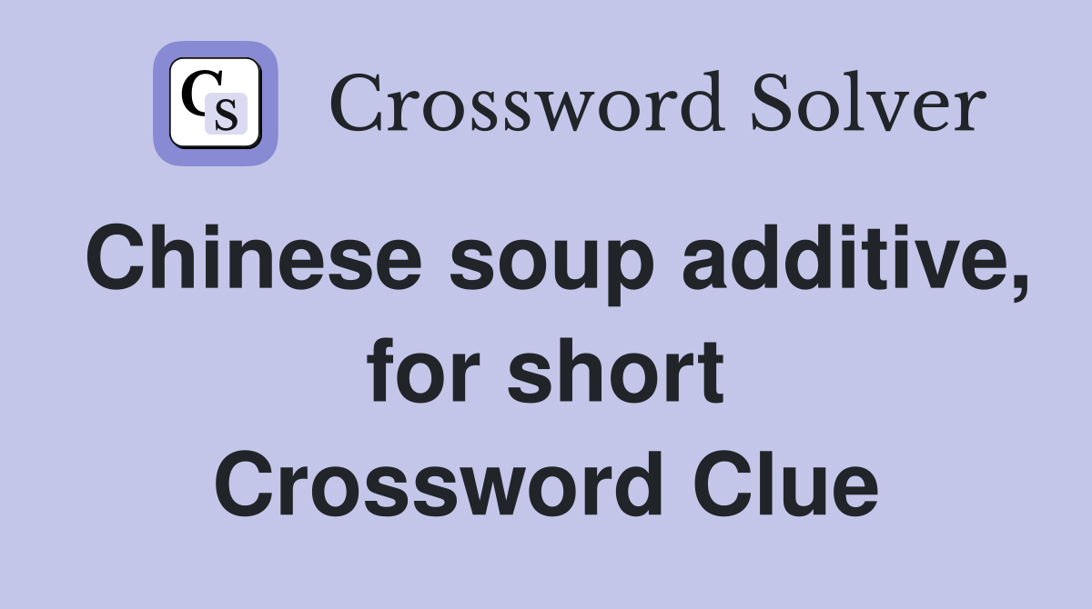 Chinese soup additive, for short Crossword Clue