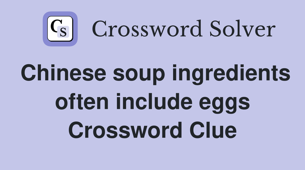 Chinese soup ingredients often include eggs Crossword Clue