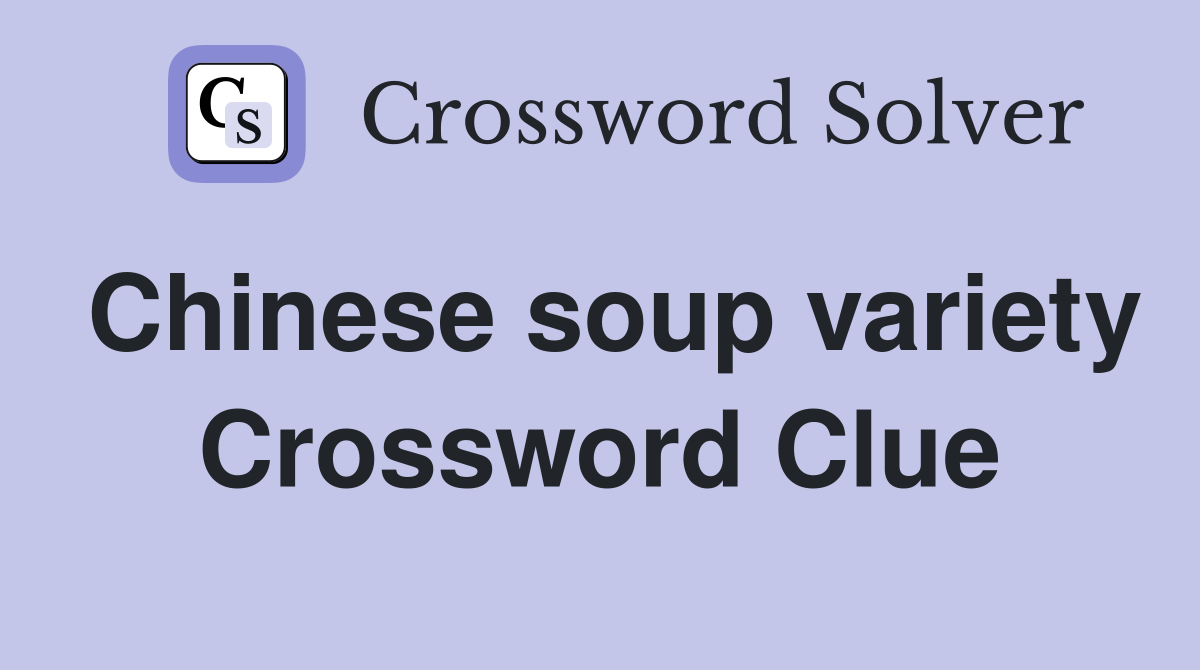Chinese soup variety Crossword Clue