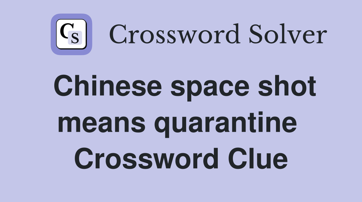 Chinese space shot means quarantine  Crossword Clue