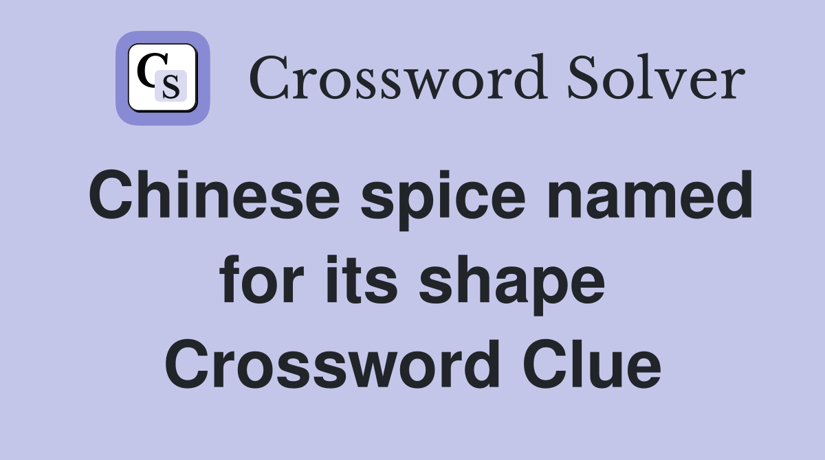 Chinese spice named for its shape Crossword Clue