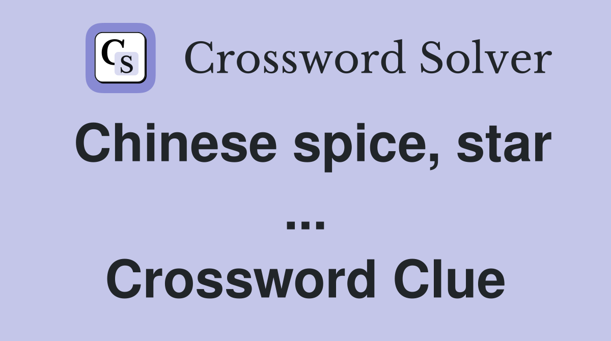 Chinese spice, star ... Crossword Clue
