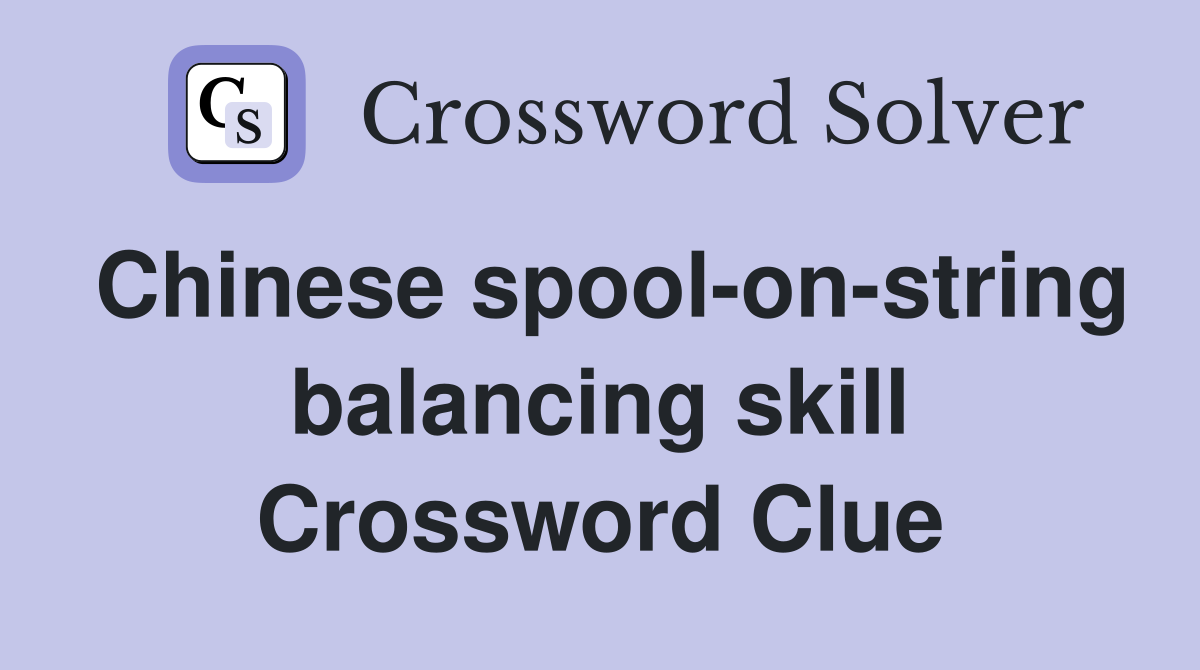 Chinese spool-on-string balancing skill Crossword Clue