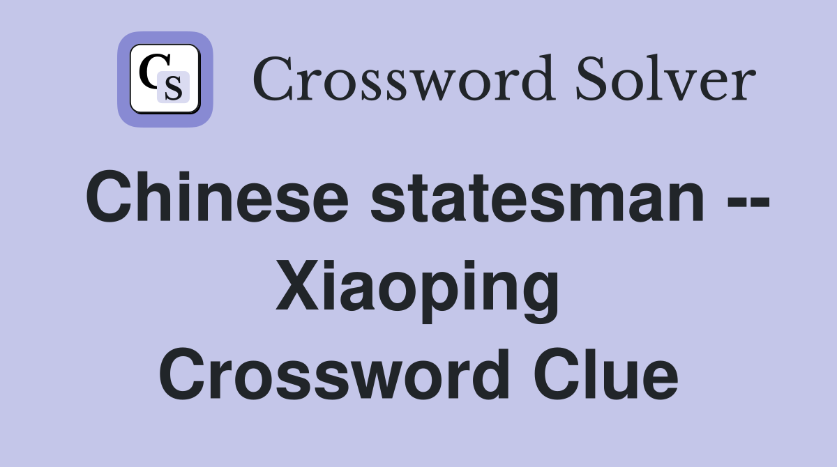 Chinese statesman -- Xiaoping Crossword Clue