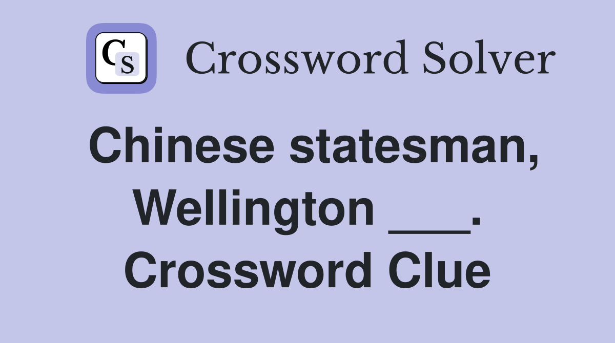 Chinese statesman, Wellington ___. Crossword Clue