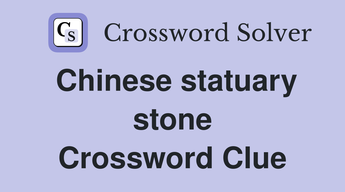 Chinese statuary stone Crossword Clue