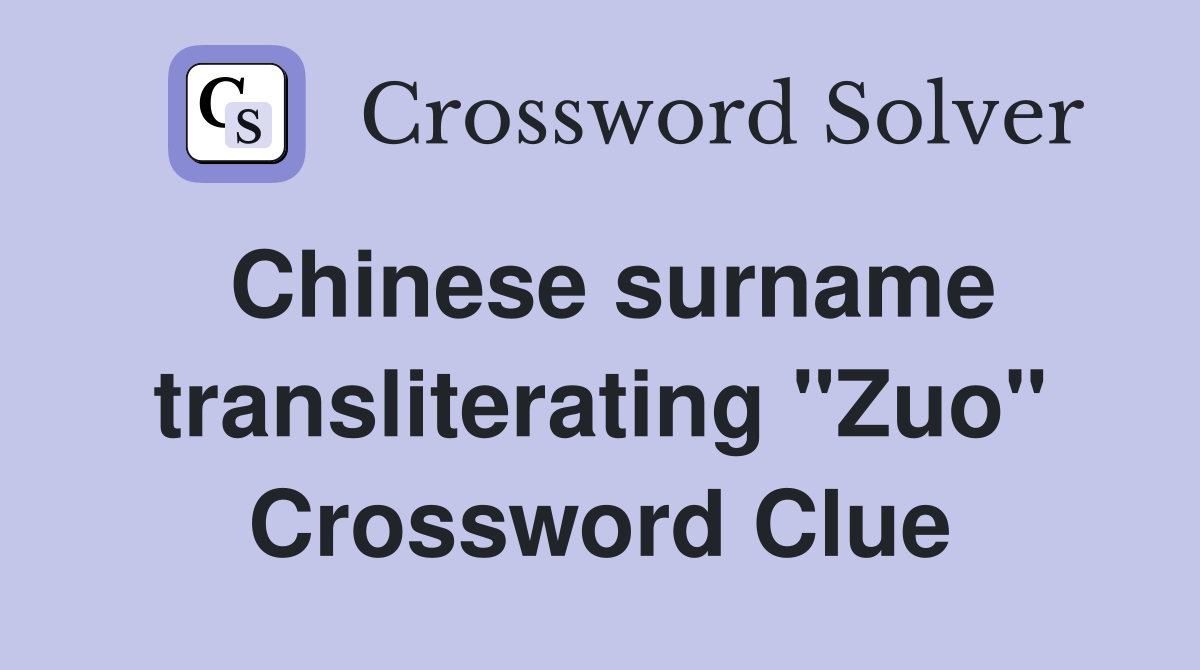 Chinese surname transliterating "Zuo" Crossword Clue