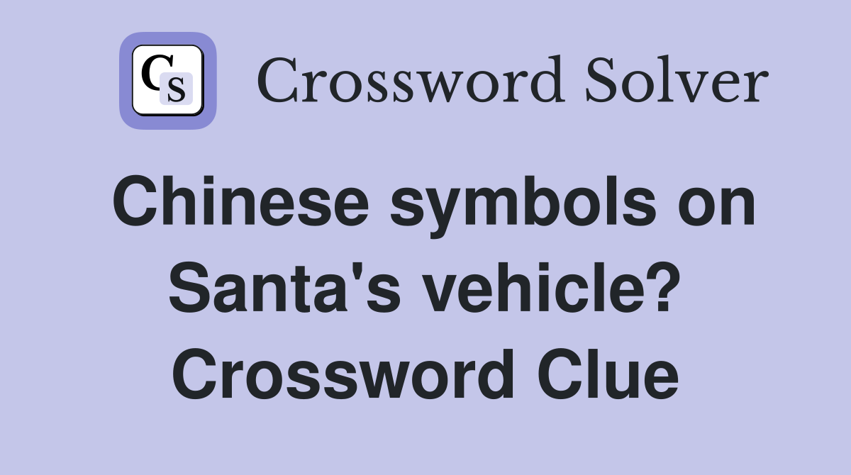 Chinese symbols on Santa's vehicle? Crossword Clue
