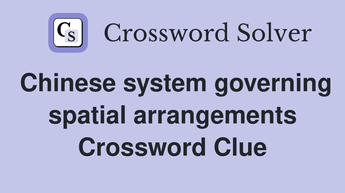 Chinese system governing spatial arrangements Crossword Clue