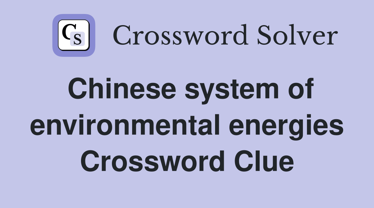 Chinese system of environmental energies Crossword Clue