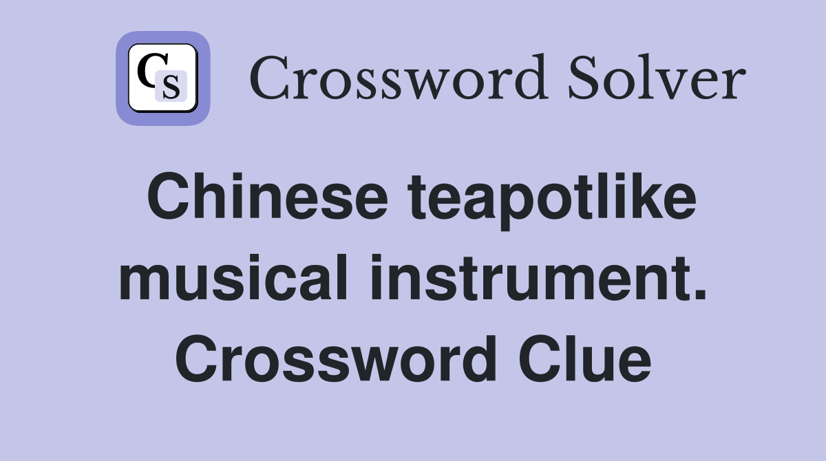 Chinese teapotlike musical instrument. Crossword Clue