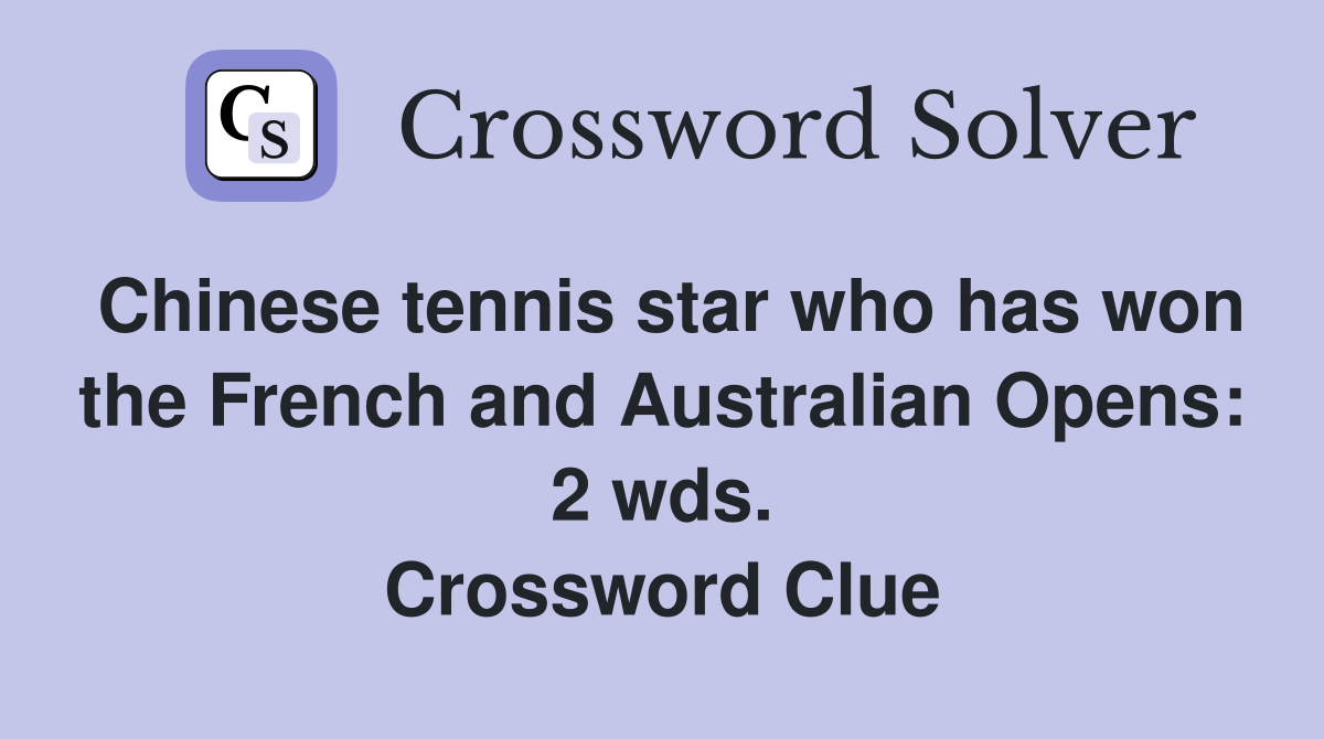 Chinese tennis star who has won the French and Australian Opens: 2 wds. Crossword Clue