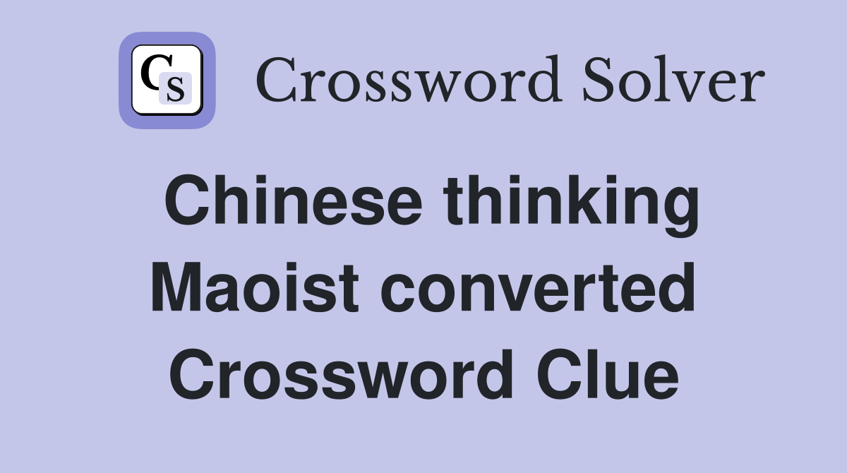 Chinese thinking Maoist converted Crossword Clue