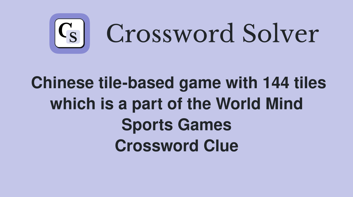 Chinese tile-based game with 144 tiles which is a part of the World Mind Sports Games Crossword Clue