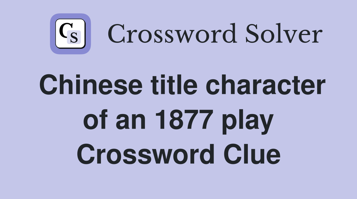 Chinese title character of an 1877 play Crossword Clue