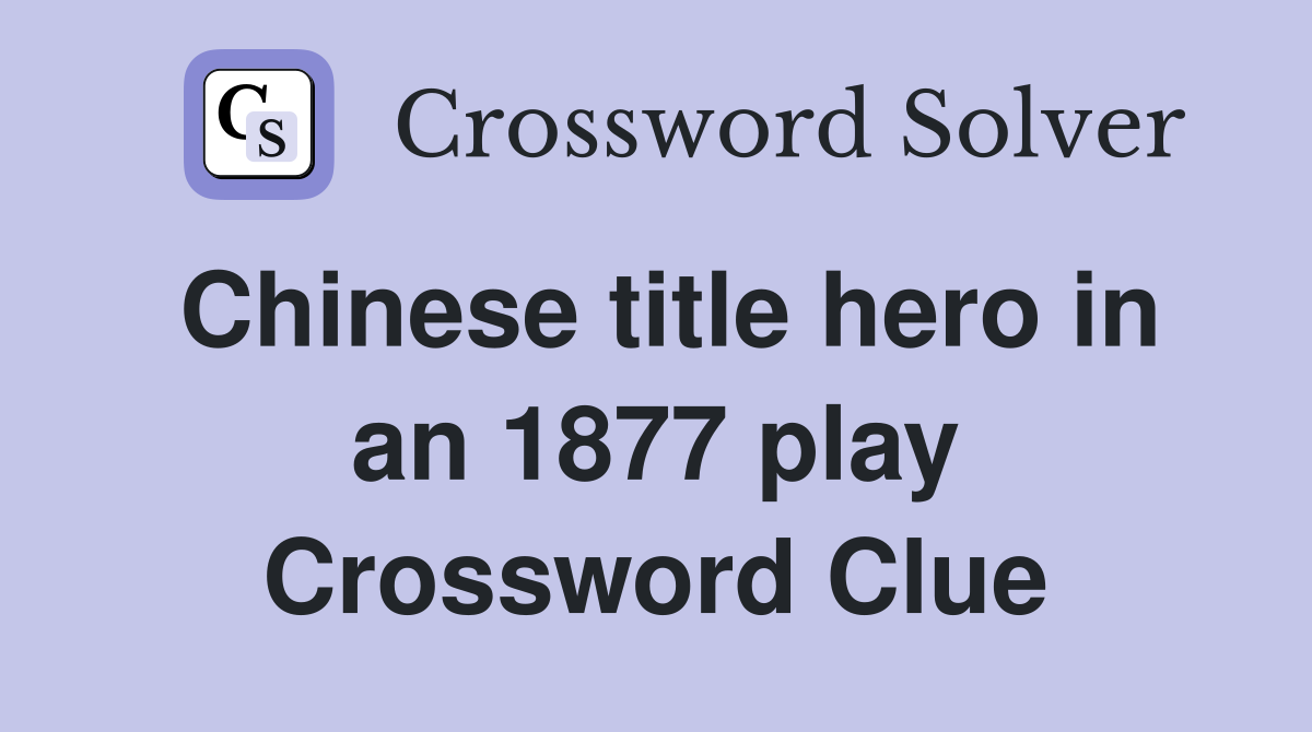 Chinese title hero in an 1877 play Crossword Clue