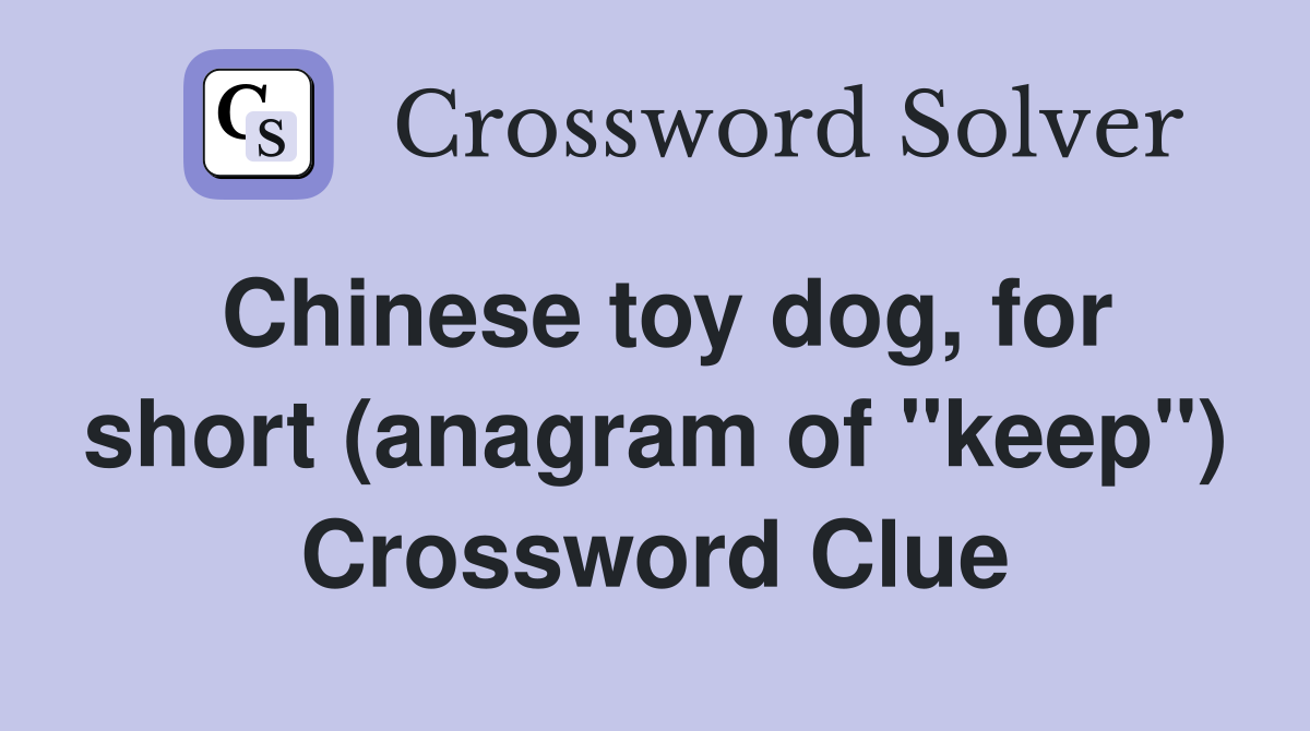Chinese toy dog, for short (anagram of "keep") Crossword Clue