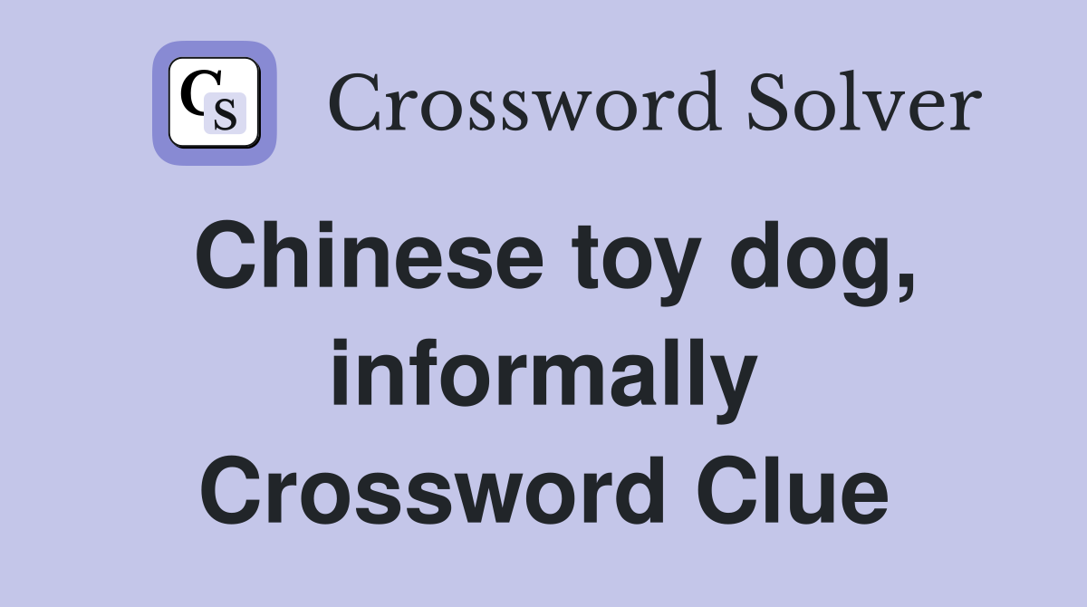 Chinese toy dog, informally Crossword Clue