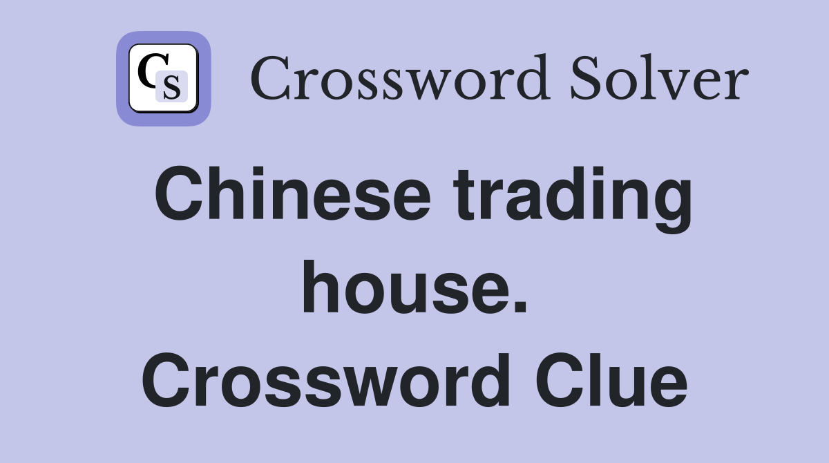 Chinese trading house. Crossword Clue