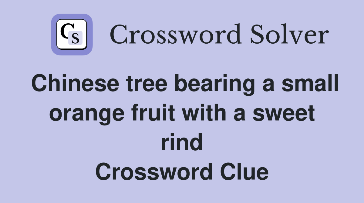 Chinese tree bearing a small orange fruit with a sweet rind Crossword Clue