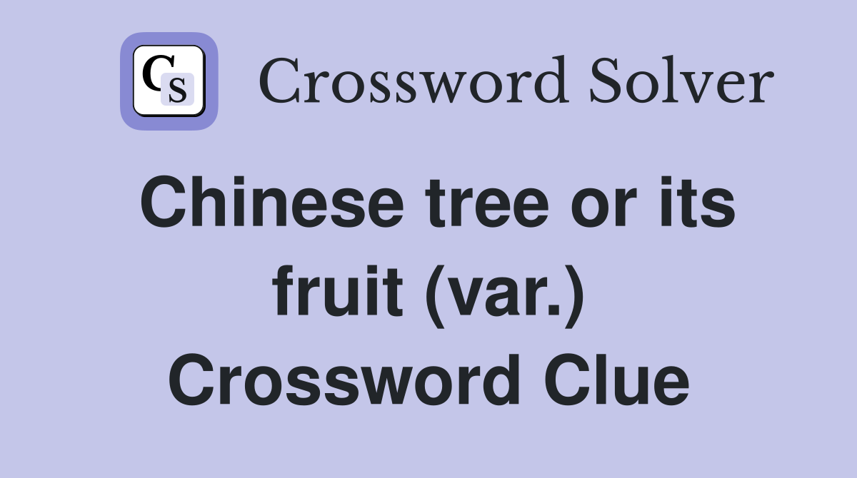 Chinese tree or its fruit (var.) Crossword Clue