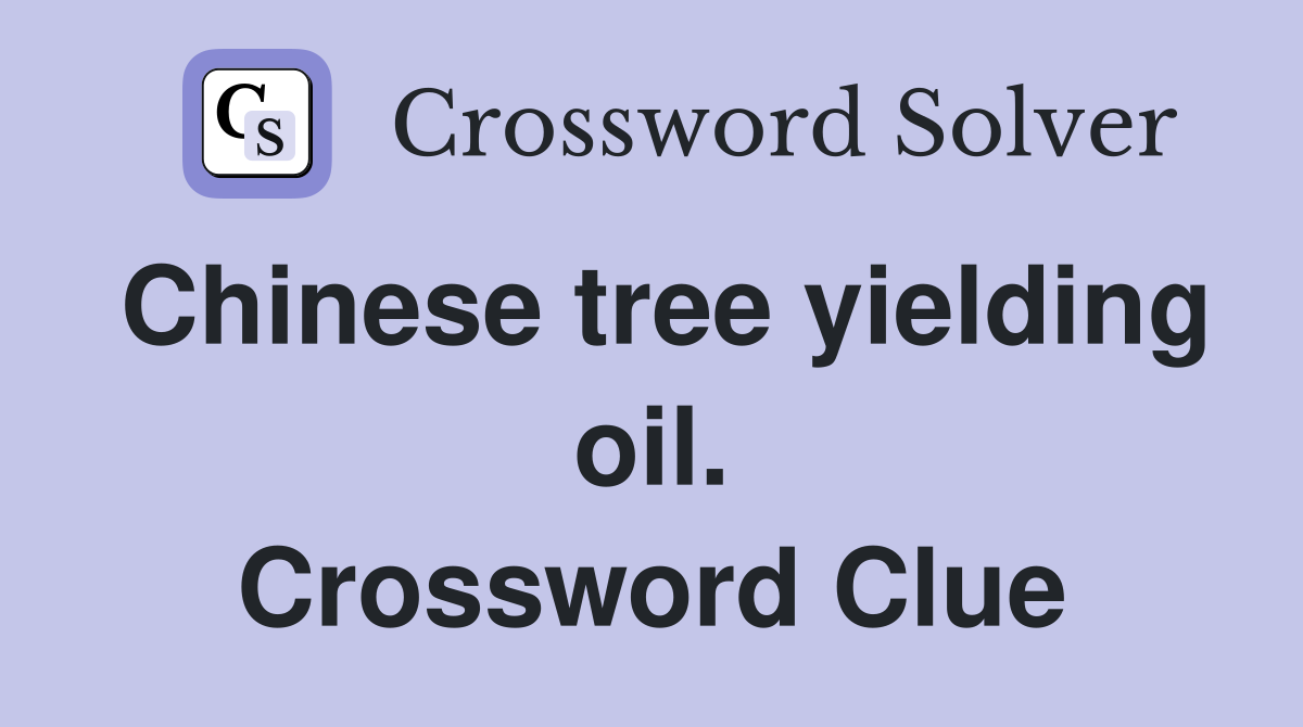 Chinese tree yielding oil. Crossword Clue