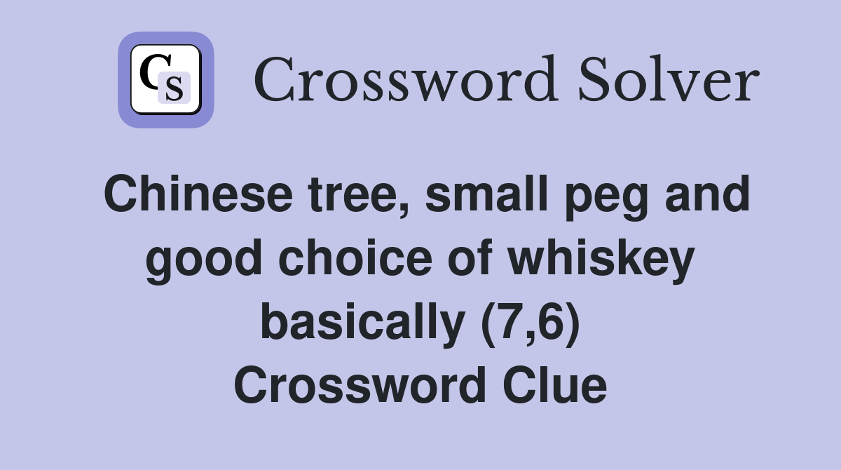 Chinese tree, small peg and good choice of whiskey basically (7,6) Crossword Clue