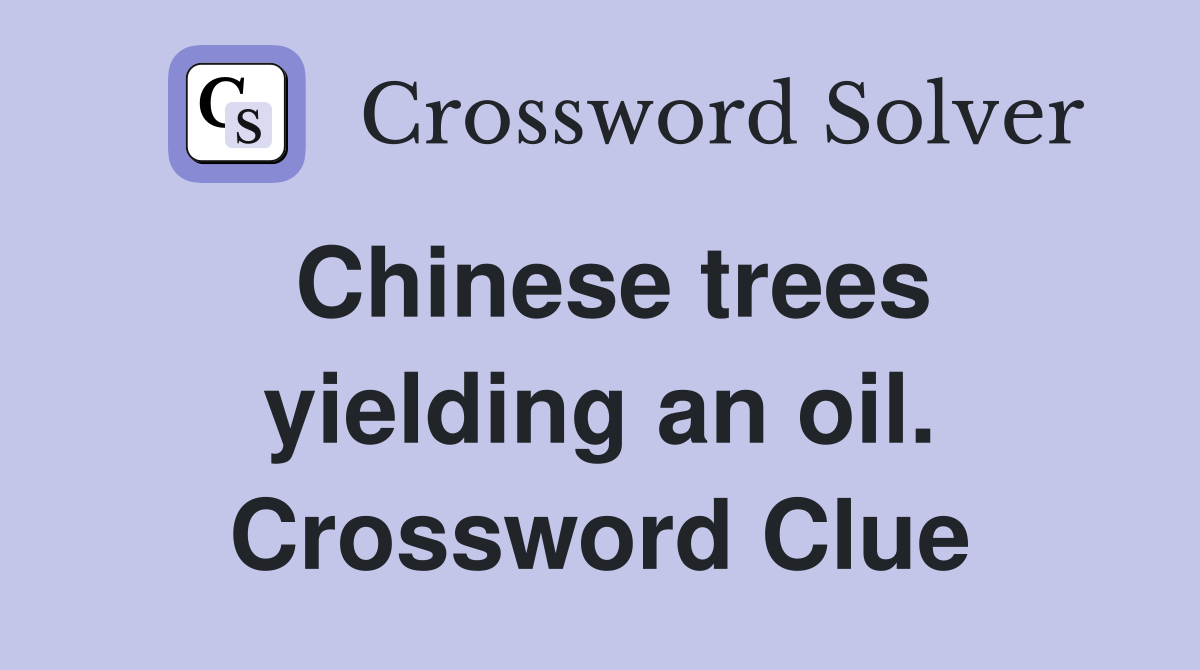Chinese trees yielding an oil. Crossword Clue