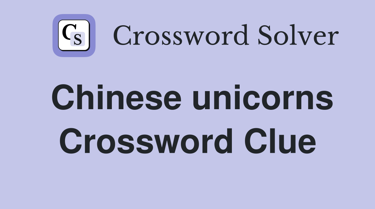 Chinese unicorns Crossword Clue