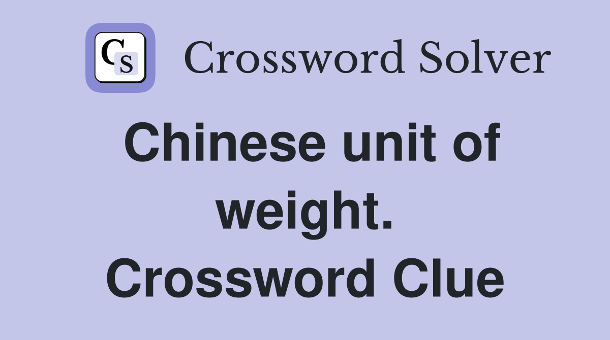 Chinese unit of weight. Crossword Clue