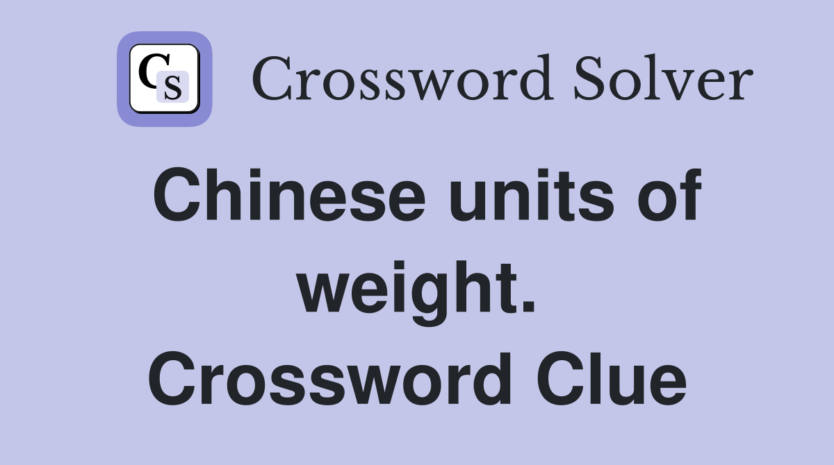 Chinese units of weight. Crossword Clue