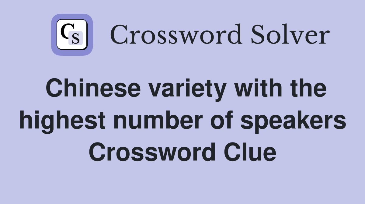 Chinese variety with the highest number of speakers Crossword Clue