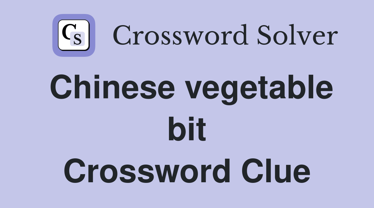 Chinese vegetable bit Crossword Clue