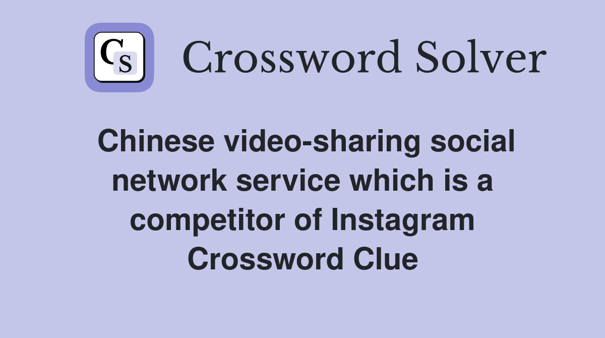 Chinese video-sharing social network service which is a competitor of Instagram Crossword Clue