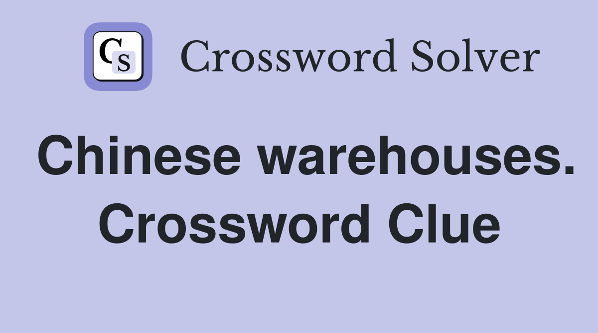 Chinese warehouses. Crossword Clue