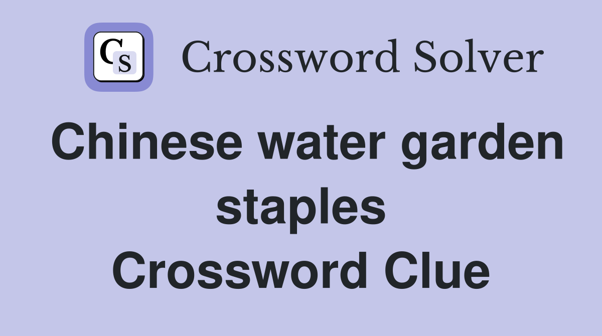 Chinese water garden staples Crossword Clue
