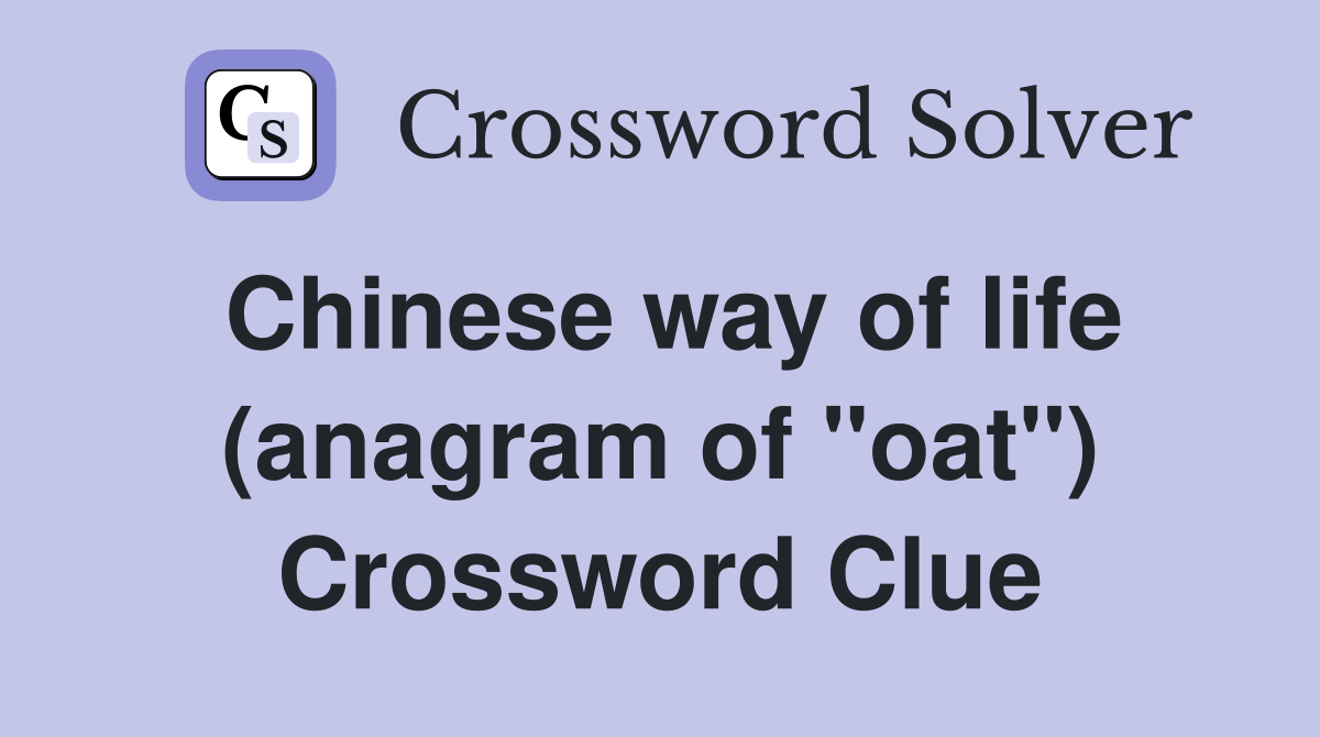 Chinese way of life (anagram of "oat") Crossword Clue