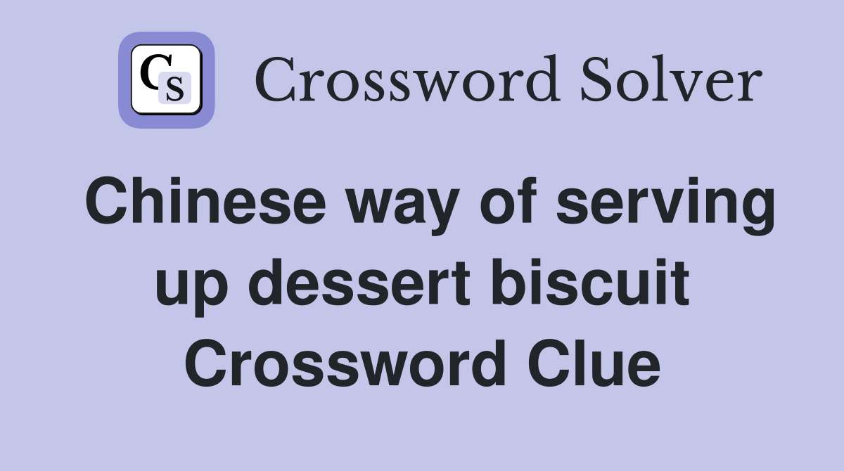 Chinese way of serving up dessert biscuit Crossword Clue