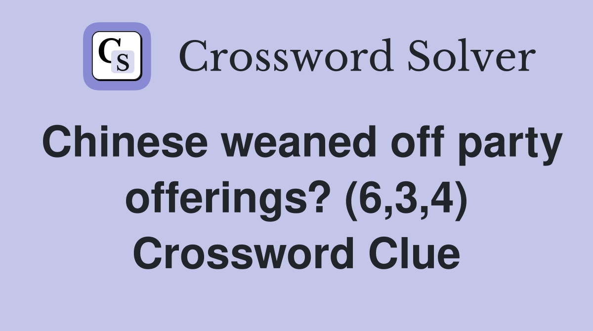 Chinese weaned off party offerings? (6,3,4) Crossword Clue